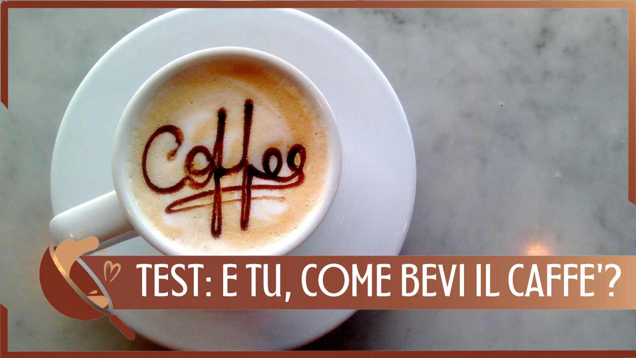 test come bevi il caffè