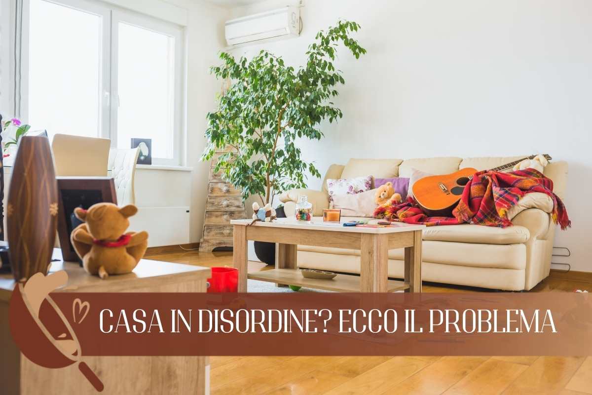 Ecco i motivi per cui non hai una casa ordinata